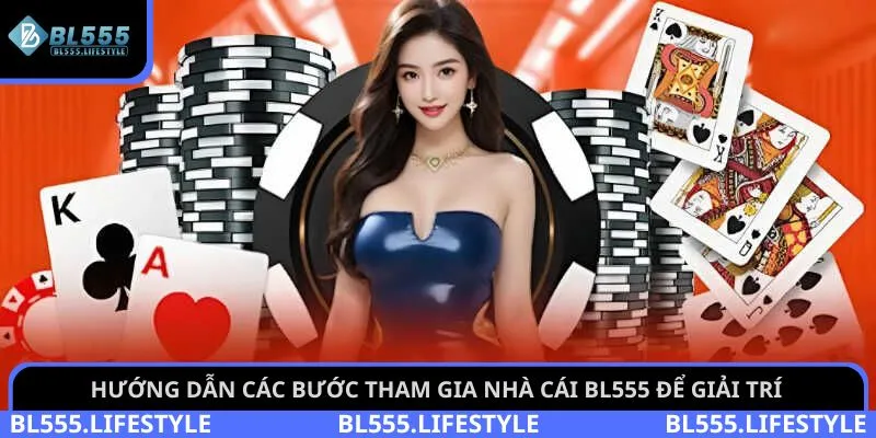 Hướng dẫn các bước tham gia nhà cái BL555 để giải trí