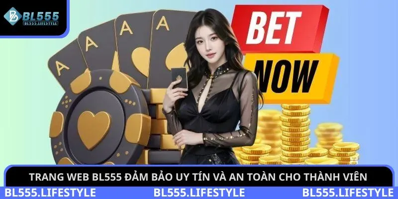 Trang web BL555 đảm bảo uy tín và an toàn cho thành viên
